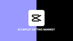 Is CapCut Getting Banned